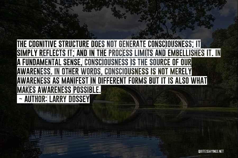 Larry Dossey Quotes: The Cognitive Structure Does Not Generate Consciousness; It Simply Reflects It; And In The Process Limits And Embellishes It. In