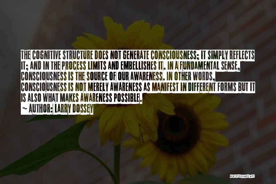 Larry Dossey Quotes: The Cognitive Structure Does Not Generate Consciousness; It Simply Reflects It; And In The Process Limits And Embellishes It. In