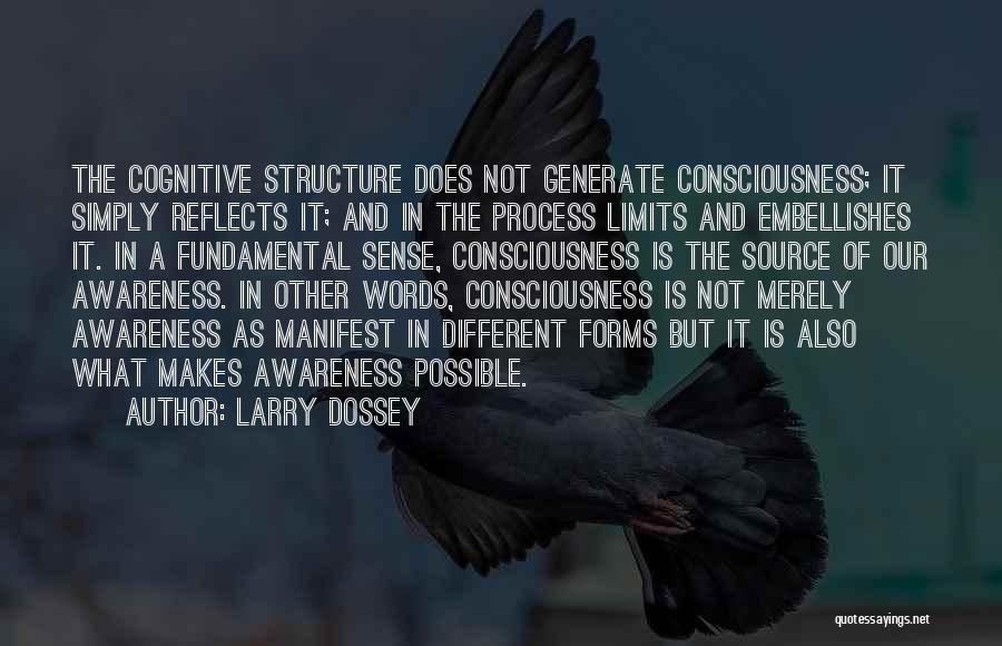 Larry Dossey Quotes: The Cognitive Structure Does Not Generate Consciousness; It Simply Reflects It; And In The Process Limits And Embellishes It. In