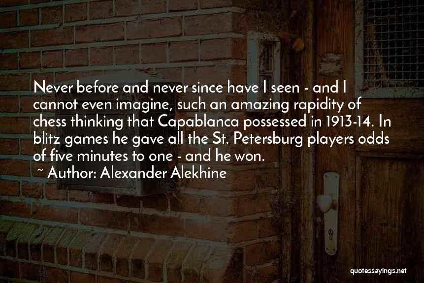 Alexander Alekhine Quotes: Never Before And Never Since Have I Seen - And I Cannot Even Imagine, Such An Amazing Rapidity Of Chess