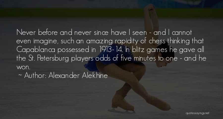 Alexander Alekhine Quotes: Never Before And Never Since Have I Seen - And I Cannot Even Imagine, Such An Amazing Rapidity Of Chess