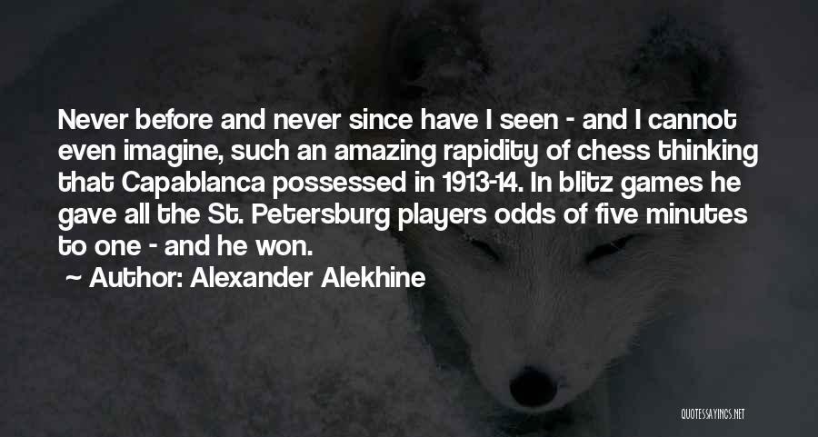 Alexander Alekhine Quotes: Never Before And Never Since Have I Seen - And I Cannot Even Imagine, Such An Amazing Rapidity Of Chess