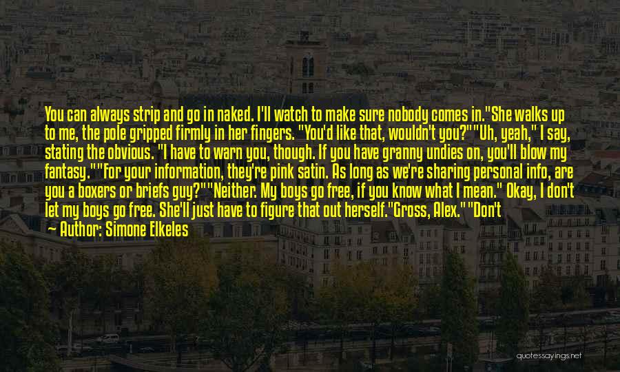 Simone Elkeles Quotes: You Can Always Strip And Go In Naked. I'll Watch To Make Sure Nobody Comes In.she Walks Up To Me,