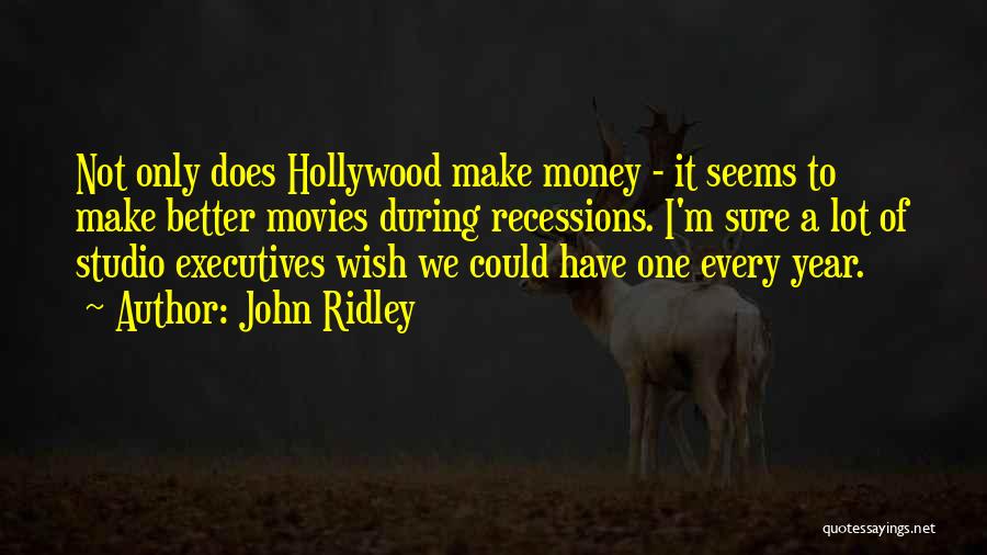 John Ridley Quotes: Not Only Does Hollywood Make Money - It Seems To Make Better Movies During Recessions. I'm Sure A Lot Of