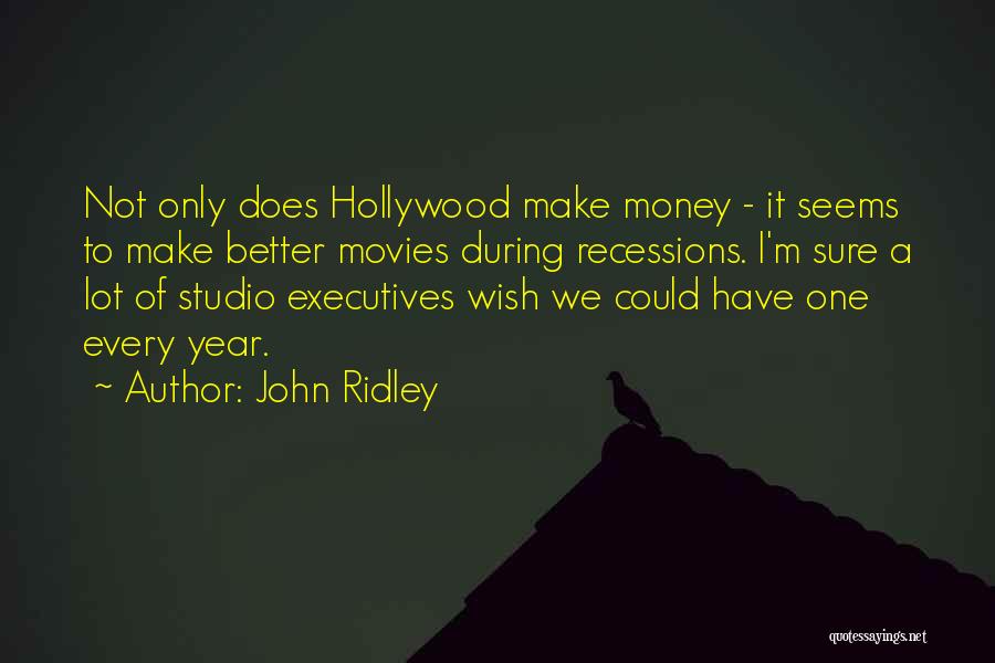 John Ridley Quotes: Not Only Does Hollywood Make Money - It Seems To Make Better Movies During Recessions. I'm Sure A Lot Of