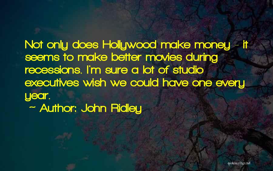 John Ridley Quotes: Not Only Does Hollywood Make Money - It Seems To Make Better Movies During Recessions. I'm Sure A Lot Of