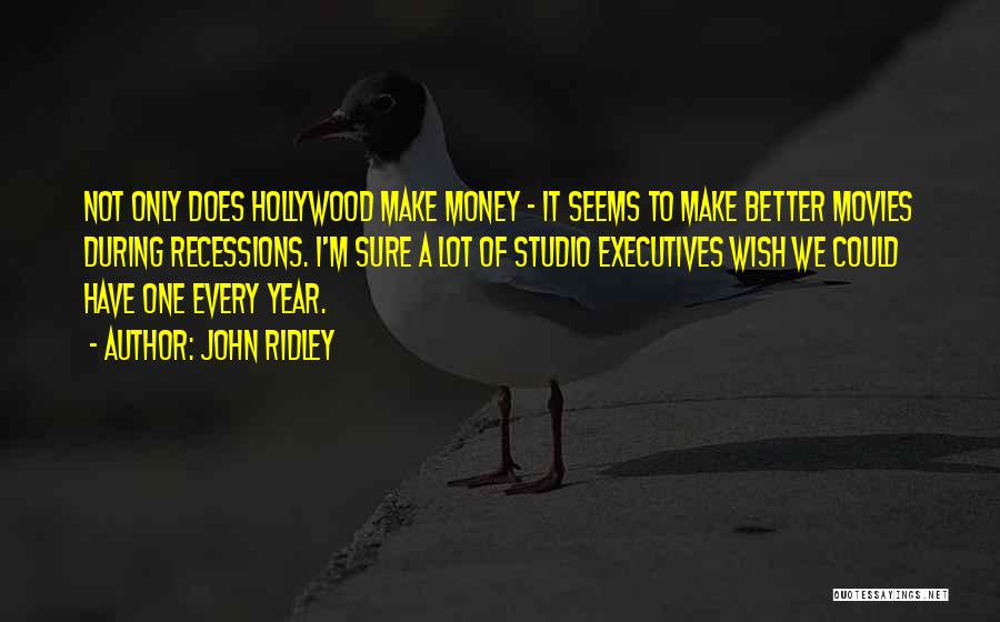 John Ridley Quotes: Not Only Does Hollywood Make Money - It Seems To Make Better Movies During Recessions. I'm Sure A Lot Of