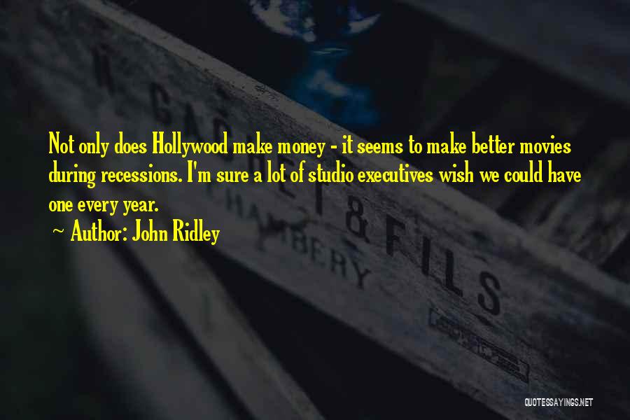 John Ridley Quotes: Not Only Does Hollywood Make Money - It Seems To Make Better Movies During Recessions. I'm Sure A Lot Of
