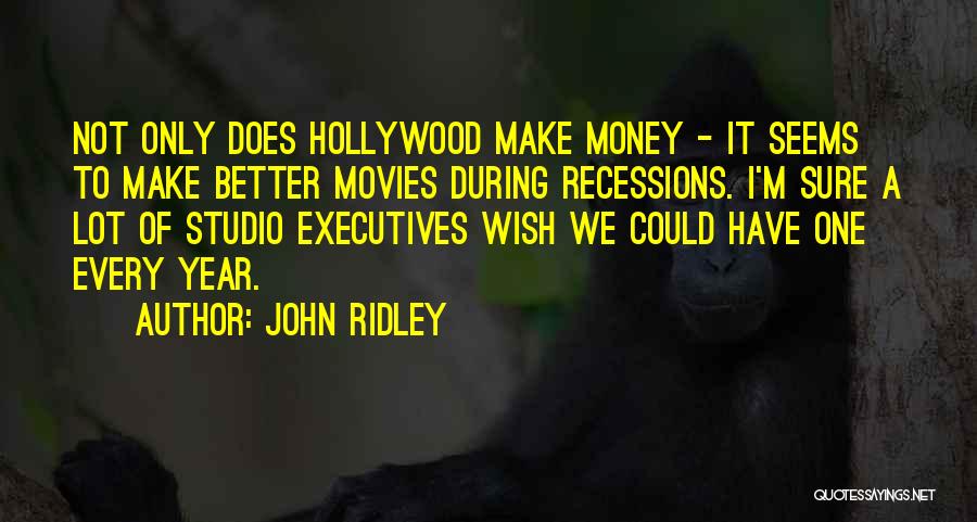 John Ridley Quotes: Not Only Does Hollywood Make Money - It Seems To Make Better Movies During Recessions. I'm Sure A Lot Of