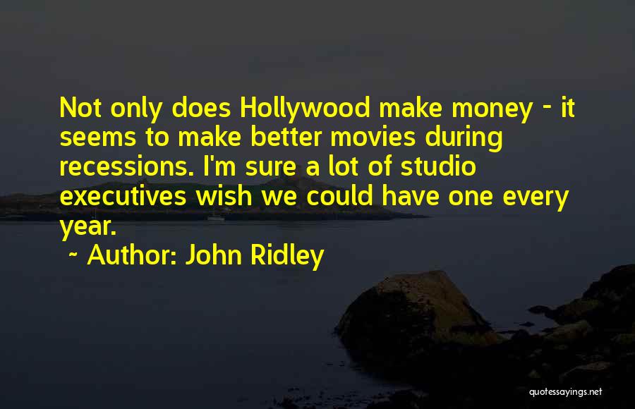 John Ridley Quotes: Not Only Does Hollywood Make Money - It Seems To Make Better Movies During Recessions. I'm Sure A Lot Of