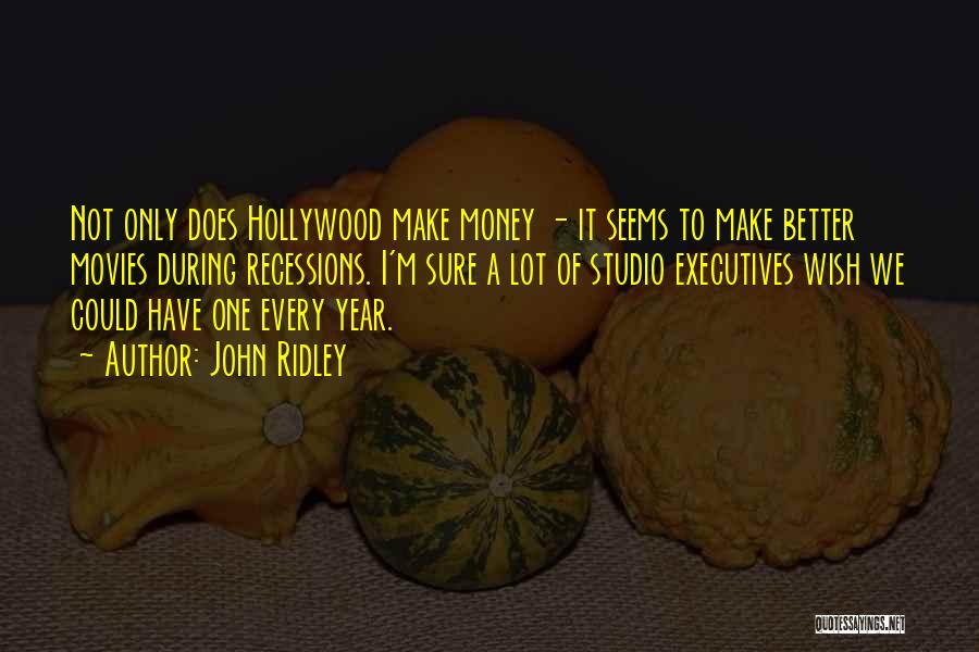 John Ridley Quotes: Not Only Does Hollywood Make Money - It Seems To Make Better Movies During Recessions. I'm Sure A Lot Of