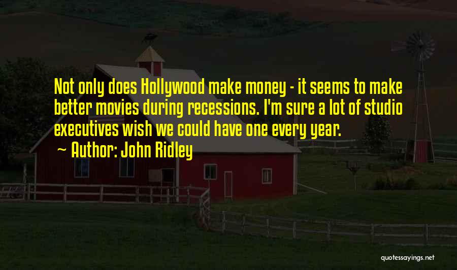 John Ridley Quotes: Not Only Does Hollywood Make Money - It Seems To Make Better Movies During Recessions. I'm Sure A Lot Of