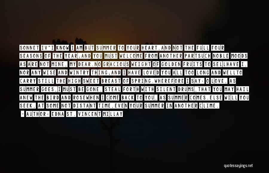 Edna St. Vincent Millay Quotes: Sonnet Ivi Know I Am But Summer To Your Heart,and Not The Full Four Seasons Of The Year;and You Must