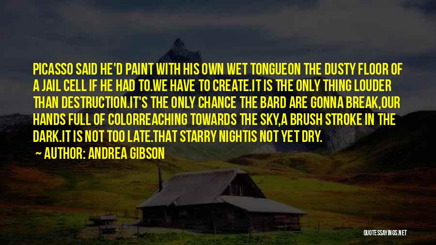 Andrea Gibson Quotes: Picasso Said He'd Paint With His Own Wet Tongueon The Dusty Floor Of A Jail Cell If He Had To.we