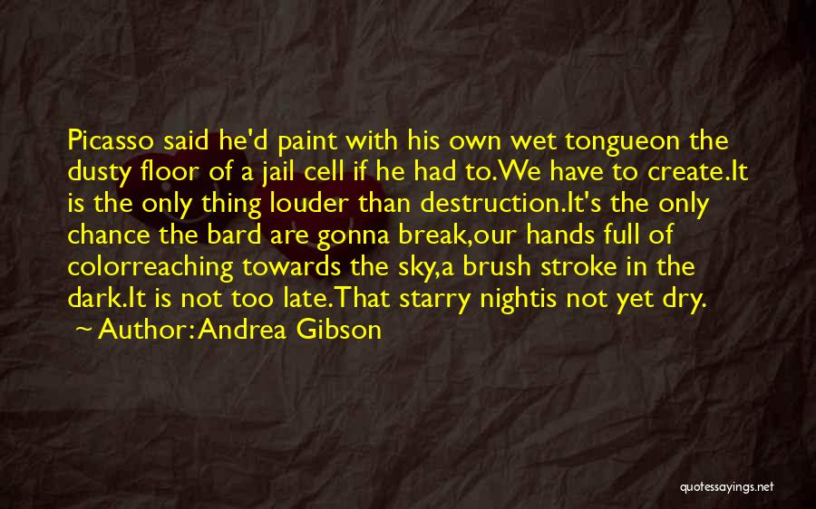 Andrea Gibson Quotes: Picasso Said He'd Paint With His Own Wet Tongueon The Dusty Floor Of A Jail Cell If He Had To.we