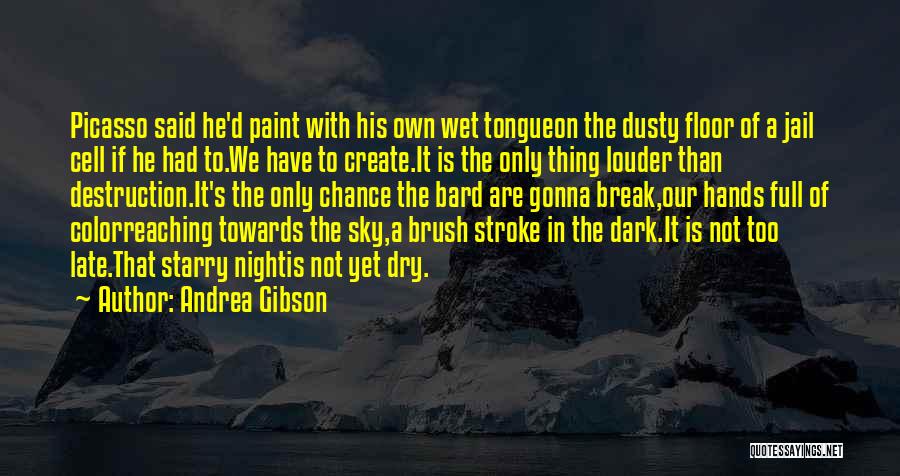 Andrea Gibson Quotes: Picasso Said He'd Paint With His Own Wet Tongueon The Dusty Floor Of A Jail Cell If He Had To.we