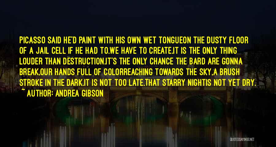 Andrea Gibson Quotes: Picasso Said He'd Paint With His Own Wet Tongueon The Dusty Floor Of A Jail Cell If He Had To.we