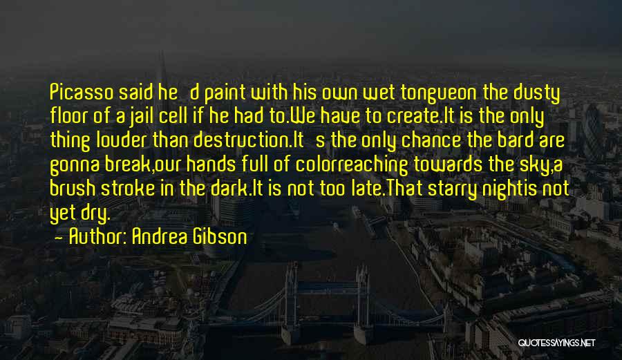 Andrea Gibson Quotes: Picasso Said He'd Paint With His Own Wet Tongueon The Dusty Floor Of A Jail Cell If He Had To.we
