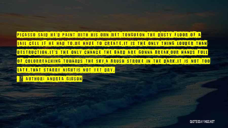 Andrea Gibson Quotes: Picasso Said He'd Paint With His Own Wet Tongueon The Dusty Floor Of A Jail Cell If He Had To.we