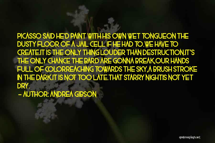 Andrea Gibson Quotes: Picasso Said He'd Paint With His Own Wet Tongueon The Dusty Floor Of A Jail Cell If He Had To.we