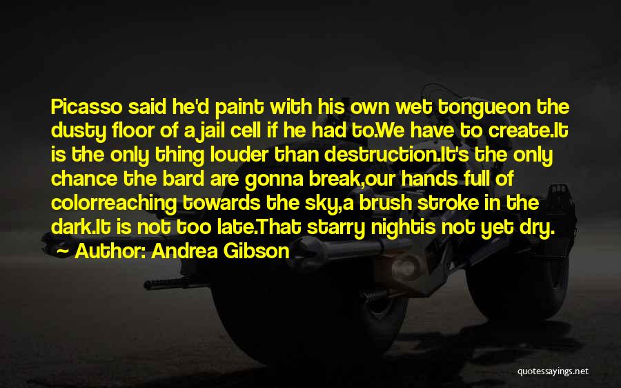 Andrea Gibson Quotes: Picasso Said He'd Paint With His Own Wet Tongueon The Dusty Floor Of A Jail Cell If He Had To.we