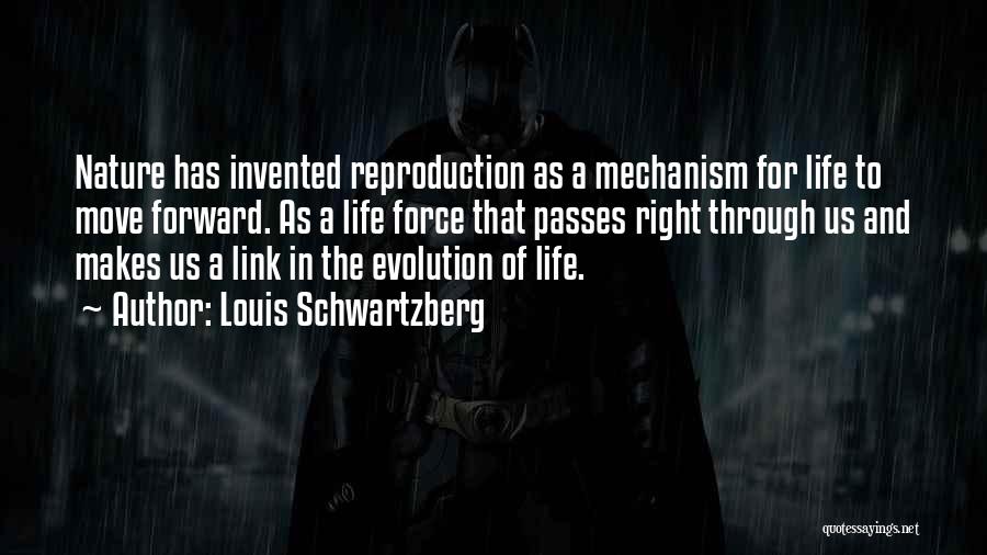 Louis Schwartzberg Quotes: Nature Has Invented Reproduction As A Mechanism For Life To Move Forward. As A Life Force That Passes Right Through