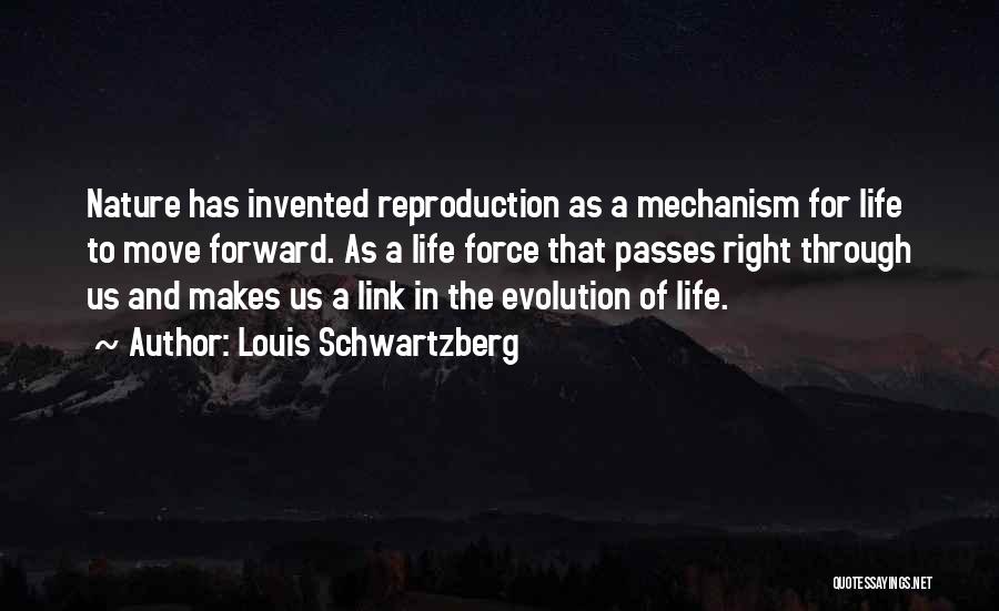 Louis Schwartzberg Quotes: Nature Has Invented Reproduction As A Mechanism For Life To Move Forward. As A Life Force That Passes Right Through