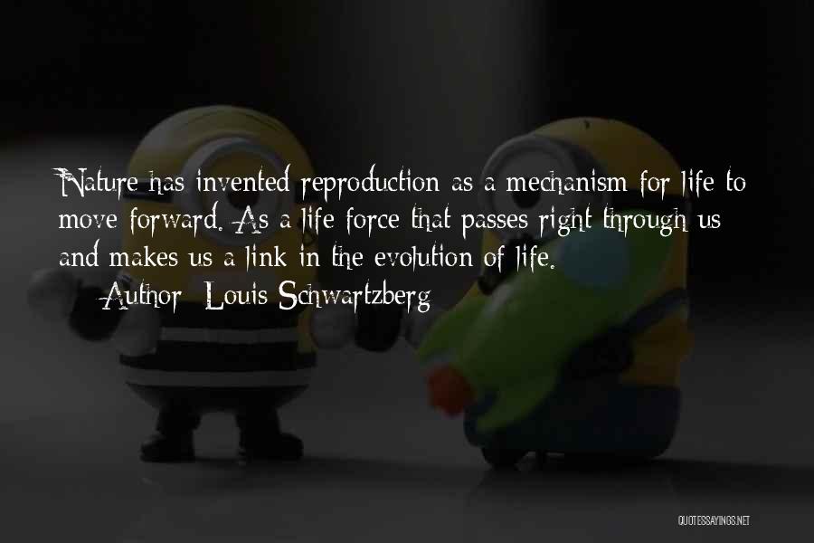 Louis Schwartzberg Quotes: Nature Has Invented Reproduction As A Mechanism For Life To Move Forward. As A Life Force That Passes Right Through