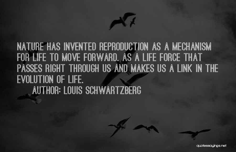 Louis Schwartzberg Quotes: Nature Has Invented Reproduction As A Mechanism For Life To Move Forward. As A Life Force That Passes Right Through