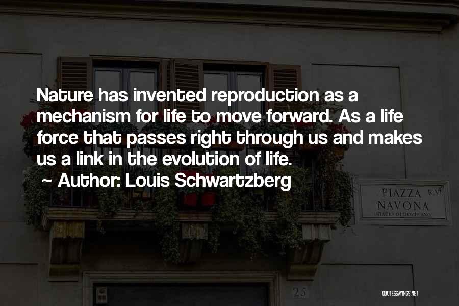 Louis Schwartzberg Quotes: Nature Has Invented Reproduction As A Mechanism For Life To Move Forward. As A Life Force That Passes Right Through