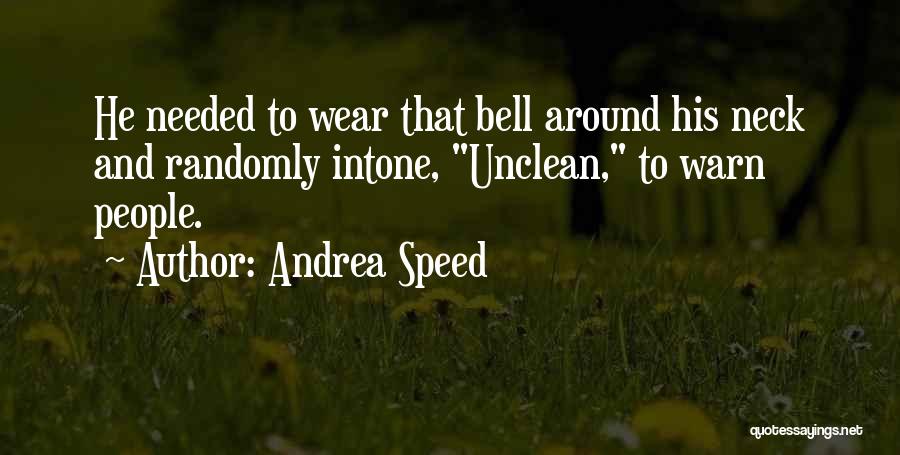 Andrea Speed Quotes: He Needed To Wear That Bell Around His Neck And Randomly Intone, Unclean, To Warn People.