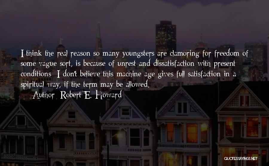 Robert E. Howard Quotes: I Think The Real Reason So Many Youngsters Are Clamoring For Freedom Of Some Vague Sort, Is Because Of Unrest