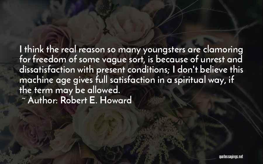 Robert E. Howard Quotes: I Think The Real Reason So Many Youngsters Are Clamoring For Freedom Of Some Vague Sort, Is Because Of Unrest