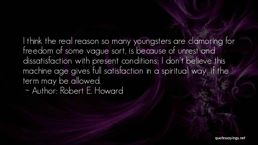 Robert E. Howard Quotes: I Think The Real Reason So Many Youngsters Are Clamoring For Freedom Of Some Vague Sort, Is Because Of Unrest