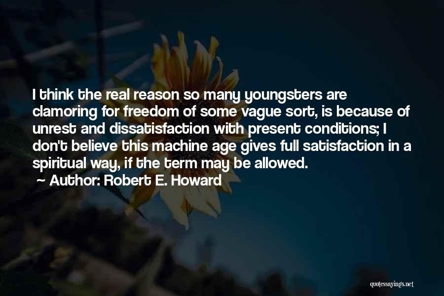 Robert E. Howard Quotes: I Think The Real Reason So Many Youngsters Are Clamoring For Freedom Of Some Vague Sort, Is Because Of Unrest