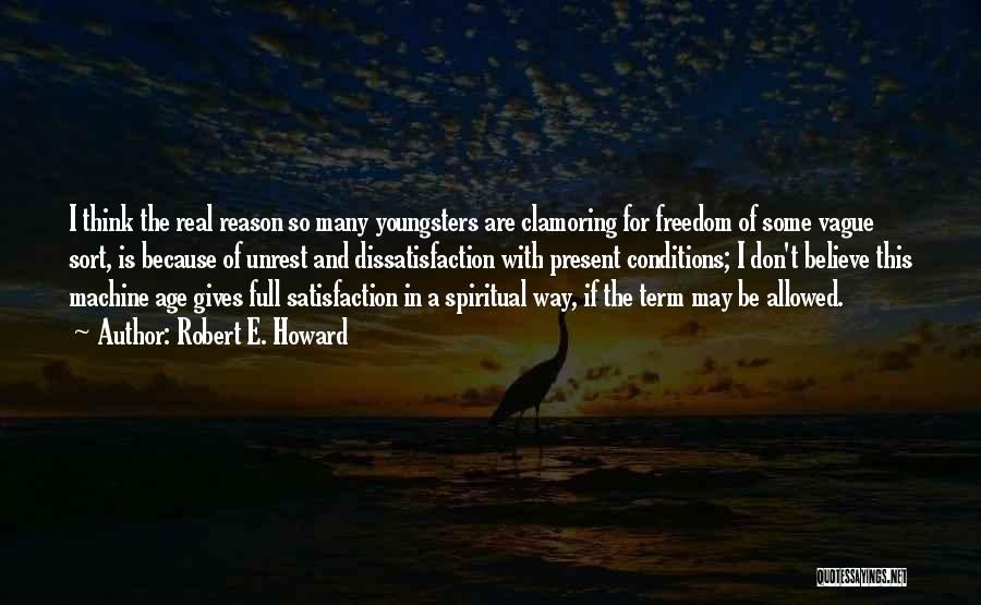 Robert E. Howard Quotes: I Think The Real Reason So Many Youngsters Are Clamoring For Freedom Of Some Vague Sort, Is Because Of Unrest
