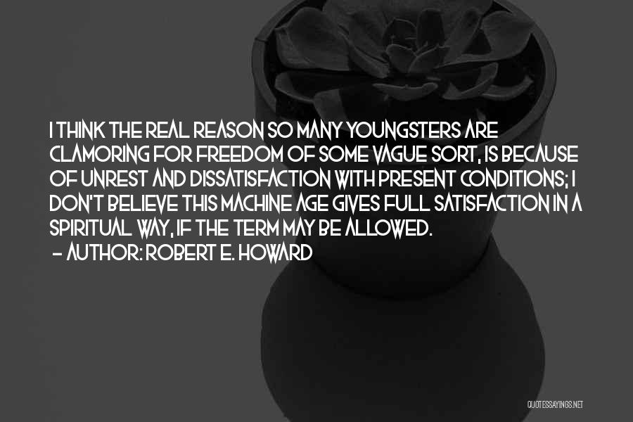 Robert E. Howard Quotes: I Think The Real Reason So Many Youngsters Are Clamoring For Freedom Of Some Vague Sort, Is Because Of Unrest