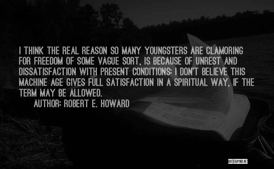 Robert E. Howard Quotes: I Think The Real Reason So Many Youngsters Are Clamoring For Freedom Of Some Vague Sort, Is Because Of Unrest