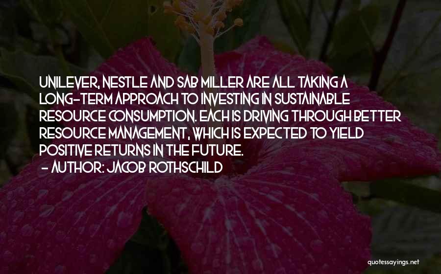 Jacob Rothschild Quotes: Unilever, Nestle And Sab Miller Are All Taking A Long-term Approach To Investing In Sustainable Resource Consumption. Each Is Driving