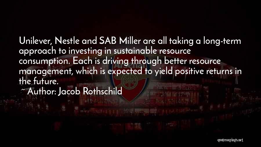 Jacob Rothschild Quotes: Unilever, Nestle And Sab Miller Are All Taking A Long-term Approach To Investing In Sustainable Resource Consumption. Each Is Driving