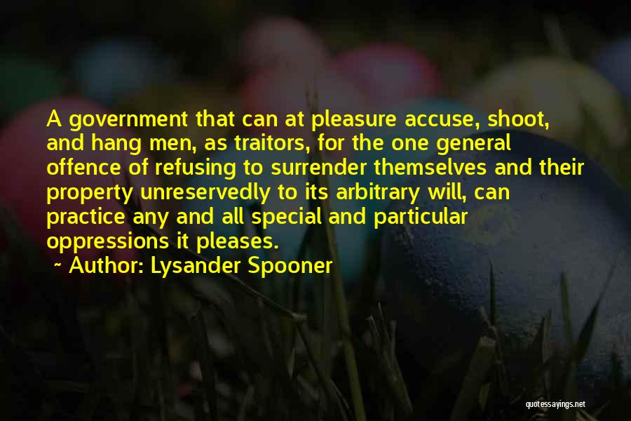 Lysander Spooner Quotes: A Government That Can At Pleasure Accuse, Shoot, And Hang Men, As Traitors, For The One General Offence Of Refusing