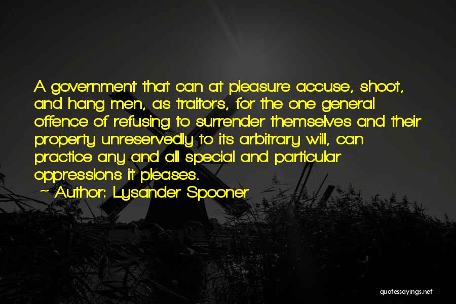 Lysander Spooner Quotes: A Government That Can At Pleasure Accuse, Shoot, And Hang Men, As Traitors, For The One General Offence Of Refusing