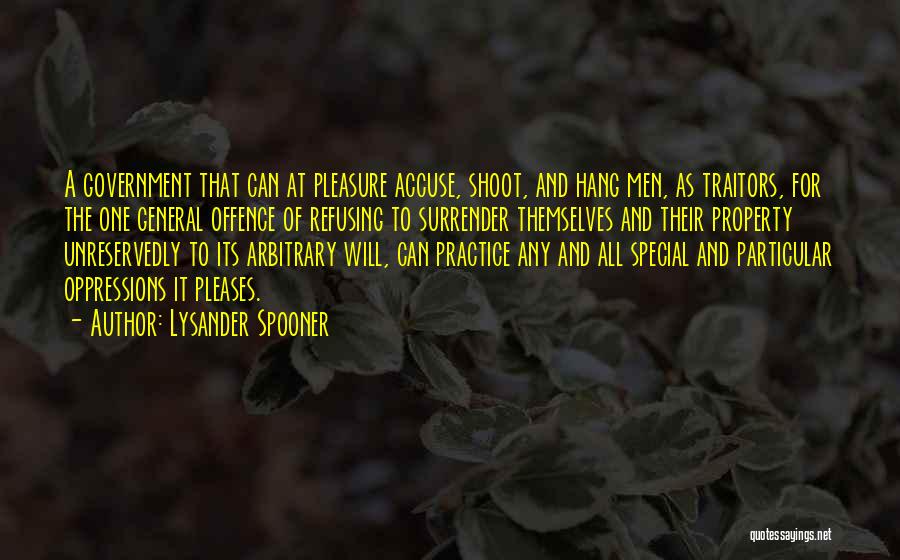 Lysander Spooner Quotes: A Government That Can At Pleasure Accuse, Shoot, And Hang Men, As Traitors, For The One General Offence Of Refusing