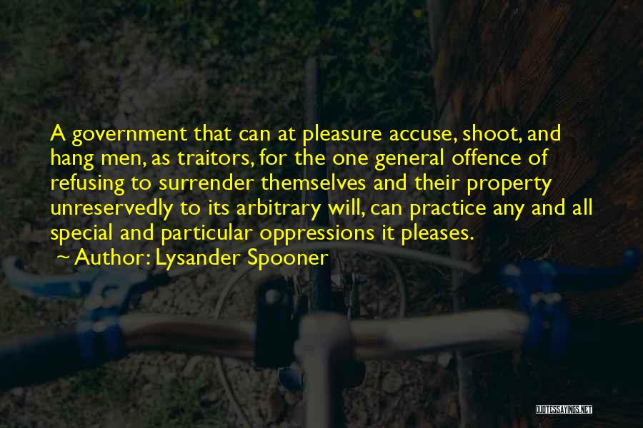 Lysander Spooner Quotes: A Government That Can At Pleasure Accuse, Shoot, And Hang Men, As Traitors, For The One General Offence Of Refusing