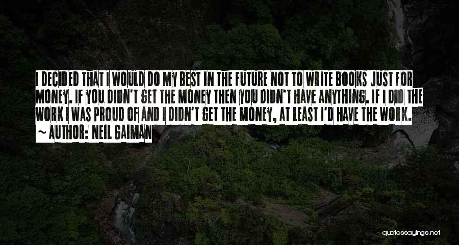 Neil Gaiman Quotes: I Decided That I Would Do My Best In The Future Not To Write Books Just For Money. If You