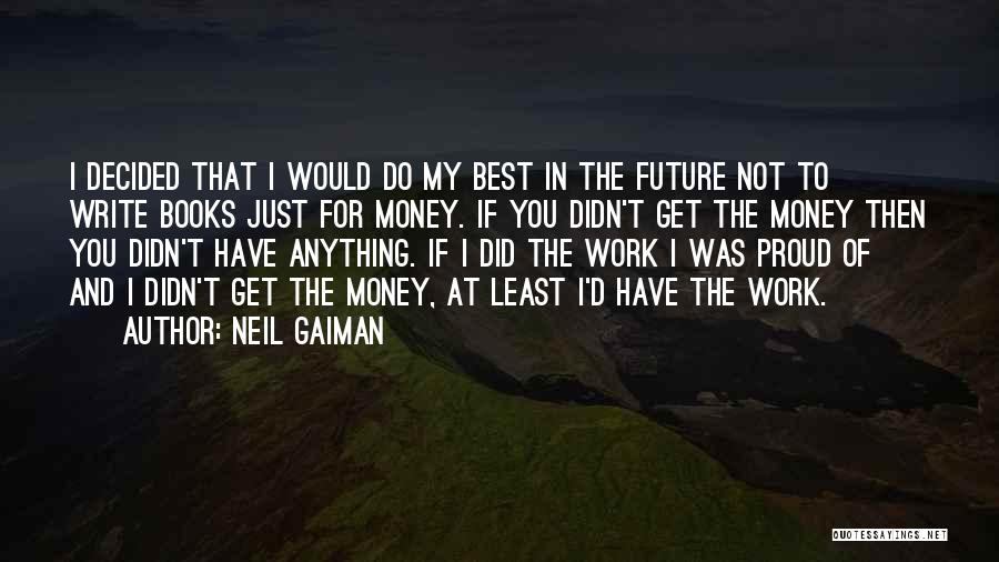 Neil Gaiman Quotes: I Decided That I Would Do My Best In The Future Not To Write Books Just For Money. If You