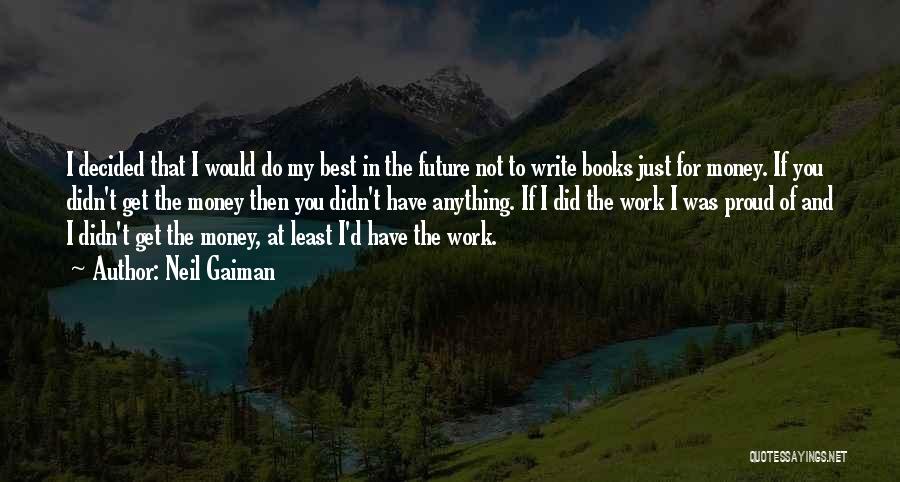 Neil Gaiman Quotes: I Decided That I Would Do My Best In The Future Not To Write Books Just For Money. If You