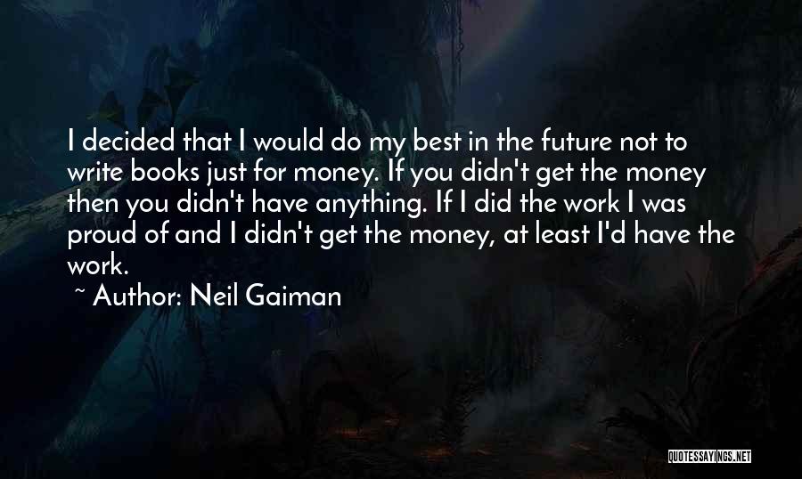 Neil Gaiman Quotes: I Decided That I Would Do My Best In The Future Not To Write Books Just For Money. If You