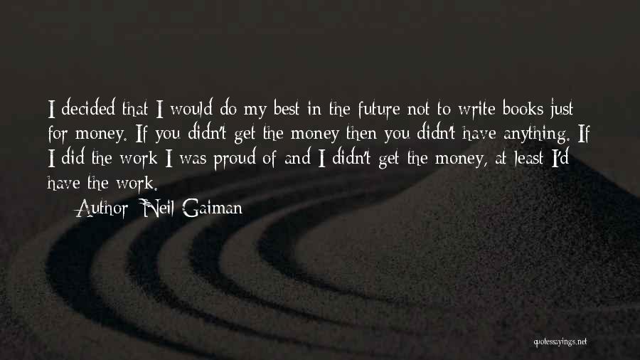 Neil Gaiman Quotes: I Decided That I Would Do My Best In The Future Not To Write Books Just For Money. If You