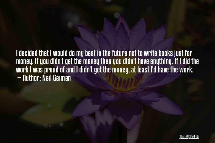 Neil Gaiman Quotes: I Decided That I Would Do My Best In The Future Not To Write Books Just For Money. If You